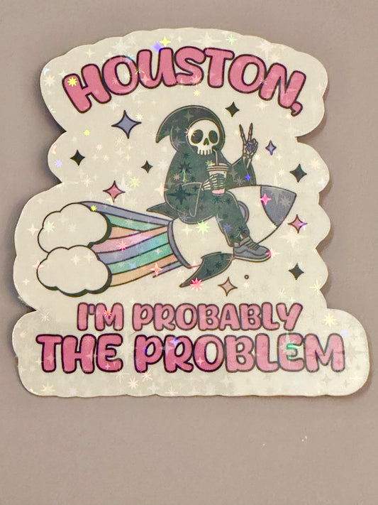 Houston I'm The Problem Sticker